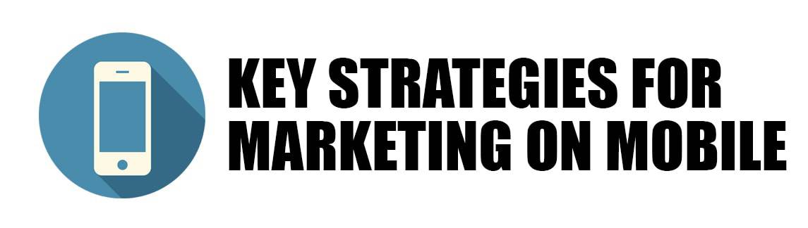 Key Strategies For Marketing on Mobile