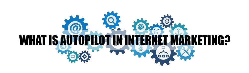 What Is Autopilot in Internet Marketing?