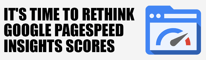 It's Time to Rethink Google PageSpeed Insights Scores