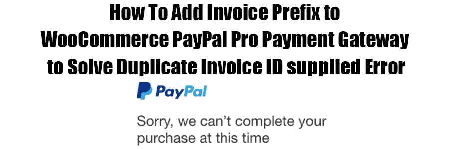 How To Add Invoice Prefix to WooCommerce PayPal Pro Payment Gateway to Solve Duplicate Invoice ID supplied Error